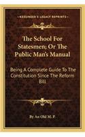 School for Statesmen; Or the Public Man's Manual: Being a Complete Guide to the Constitution Since the Reform Bill