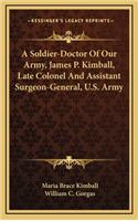 A Soldier-Doctor of Our Army, James P. Kimball, Late Colonel and Assistant Surgeon-General, U.S. Army