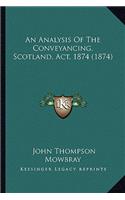 Analysis Of The Conveyancing, Scotland, Act, 1874 (1874)
