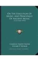 On The Execution Of Music, And Principally Of Ancient Music: A Lecture (1915)