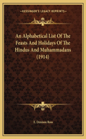 An Alphabetical List Of The Feasts And Holidays Of The Hindus And Muhammadans (1914)