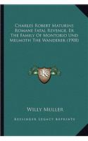 Charles Robert Maturins Romane Fatal Revenge, Er The Family Of Montorio Und Melmoth The Wanderer (1908): (German)