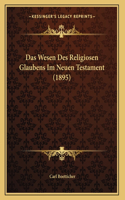 Das Wesen Des Religiosen Glaubens Im Neuen Testament (1895)