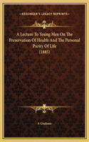 A Lecture To Young Men On The Preservation Of Health And The Personal Purity Of Life (1885)