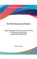 He Will Abundantly Pardon: Radio Messages of the Second Part of the Thirteenth Lutheran Hour (Large Print Edition)