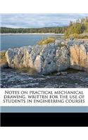 Notes on Practical Mechanical Drawing, Written for the Use of Students in Engineering Courses