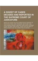 A Digest of Cases Decided and Reported in the Supreme Court of Judicature; And in the Court for the Correction of Errors, of the State of New York,