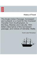 The Anglo-Indian Passage, Homeward and Outward; Or a Card for the Overland Traveller from Southampton, to Bombay, Madras and Calcutta. with Letters de