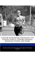 A Guide to Running Including the Health Effects, Possible Injuries, Running Events, and More