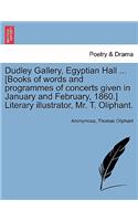 Dudley Gallery, Egyptian Hall ... [Books of Words and Programmes of Concerts Given in January and February, 1860.] Literary Illustrator, Mr. T. Oliphant.
