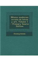 Mexico Moderno; Revista de Letras y Art, Volume 1 - Primary Source Edition