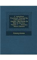 L' Apiculteur Practicien: Journal Des Cultivateurs D' Abeilles, Marchands De Miel Et De Cire, Volume 1...