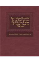 Brevisima Relacion de La Destruicion [Sic] de Las Indias - Primary Source Edition