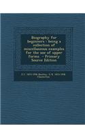 Biography for Beginners: Being a Collection of Miscellaneous Examples for the Use of Upper Forms - Primary Source Edition