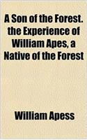 A son of the Forest. The Experience of William Apes, a Native of the Forest