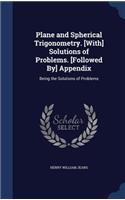 Plane and Spherical Trigonometry. [With] Solutions of Problems. [Followed By] Appendix