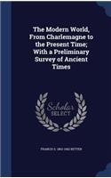 The Modern World, From Charlemagne to the Present Time; With a Preliminary Survey of Ancient Times