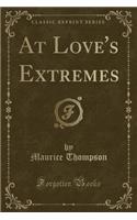 At Love's Extremes (Classic Reprint)