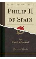 Philip II of Spain (Classic Reprint): (English)