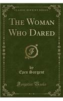 The Woman Who Dared (Classic Reprint)