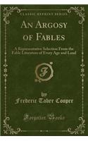 An Argosy of Fables: A Representative Selection from the Fable Literature of Every Age and Land (Classic Reprint)