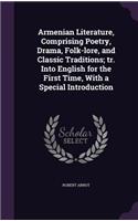 Armenian Literature, Comprising Poetry, Drama, Folk-lore, and Classic Traditions; tr. Into English for the First Time, With a Special Introduction