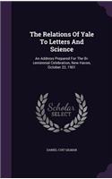The Relations Of Yale To Letters And Science: An Address Prepared For The Bi-centennial Celebration, New Haven, October 22, 1901(English)