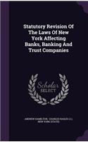 Statutory Revision of the Laws of New York Affecting Banks, Banking and Trust Companies
