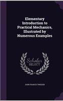 Elementary Introduction to Practical Mechanics, Illustrated by Numerous Examples