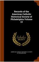 Records of the American Catholic Historical Society of Philadelphia Volume 13