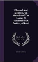 Edmund And Eleonora, Or, Memoirs Of The Houses Of Summerfield & Gretton, A Novel