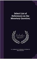 Select List of References on the Monetary Question;