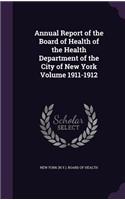 Annual Report of the Board of Health of the Health Department of the City of New York Volume 1911-1912