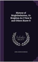 History of Brighthelmston, Or Brighton As I View It and Others Knew It