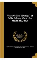 Third General Catalogue of Colby College, Waterville, Maine. 1820-1908