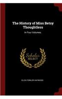 The History of Miss Betsy Thoughtless: In Four Volumes.
