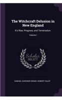 Witchcraft Delusion in New England: It's Rise, Progress, and Termination.; Volume I