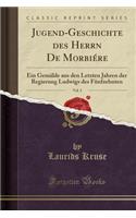 Jugend-Geschichte Des Herrn de MorbiÃ©re, Vol. 3: Ein GemÃ¤lde Aus Den Letzten Jahren Der Regierung Ludwigs Des FÃ¼nfzehnten (Classic Reprint): Ein GemÃ¤lde Aus Den Letzten Jahren Der Regierung Ludwigs Des FÃ¼nfzehnten (Classic Reprint)