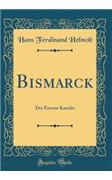 Bismarck: Der Eiserne Kanzler (Classic Reprint)