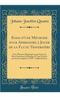 Essai d'Une MÃ©thode Pour Apprendre Ã? Jouer de la Flute TraversiÃ¨re: Avec Plusieurs Remarques Pour Servir Au Bon Gout Dans La Musique Le Tout Eclairci Par Des Exemples Et XXIV. Tailles Douces (Classic Reprint)