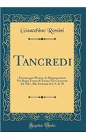 Tancredi: Dramma Per Musica, Da Rappresentarsi Nel Regio Teatro Di Torino Nel Carnovale del 1815, Alla Presenza Di S. S. R. M (Classic Reprint)