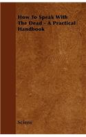 How To Speak With The Dead - A Practical Handbook