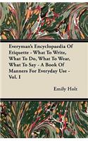 Everyman's Encyclopaedia Of Etiquette - What To Write, What To Do, What To Wear, What To Say - A Book Of Manners For Everyday Use - Vol. I