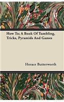 How To; A Book Of Tumbling, Tricks, Pyramids And Games