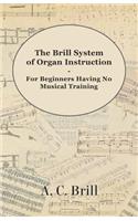 Brill System of Organ Instruction - For Beginners Having No Musical Training - With Registrations for the Hammond Organ, Pipe Organ, and Directions for the use of the Hammond Solovox