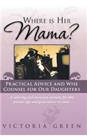 Where Is Her Mama?: Practical Advice and Wise Counsel for Our Daughters