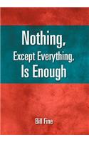 Nothing, Except Everything, Is Enough: (English)