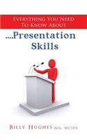 Everything You Need To Know About....Presentation Skills: (English)