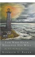 For Who Hath Resisted His Will