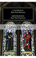 CATHOLIC But Not Roman ORTHODOX But Not Eastern